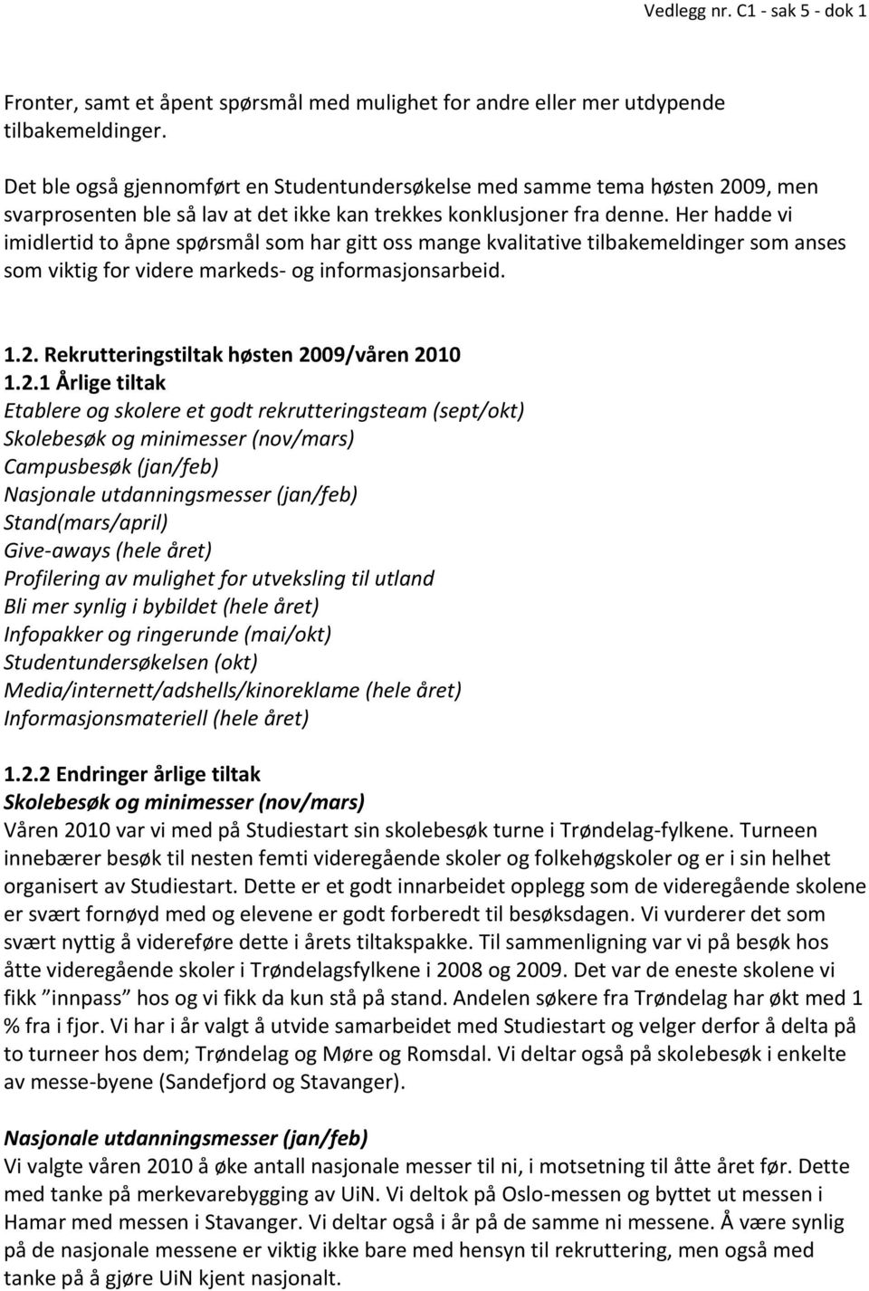 Her hadde vi imidlertid to åpne spørsmål som har gitt oss mange kvalitative tilbakemeldinger som anses som viktig for videre markeds- og informasjonsarbeid. 1.2.