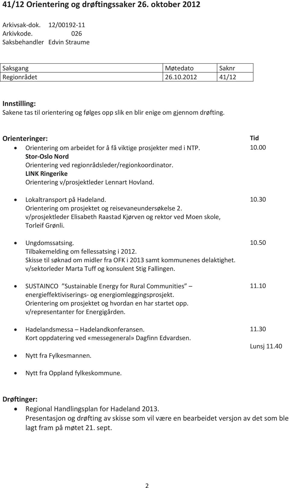 StorOsloNord Orienteringvedregionrådsleder/regionkoordinator. LINKRingerike Orienteringv/prosjektlederLennartHovland. LokaltransportpåHadeland. Orienteringomprosjektetogreisevaneundersøkelse2.