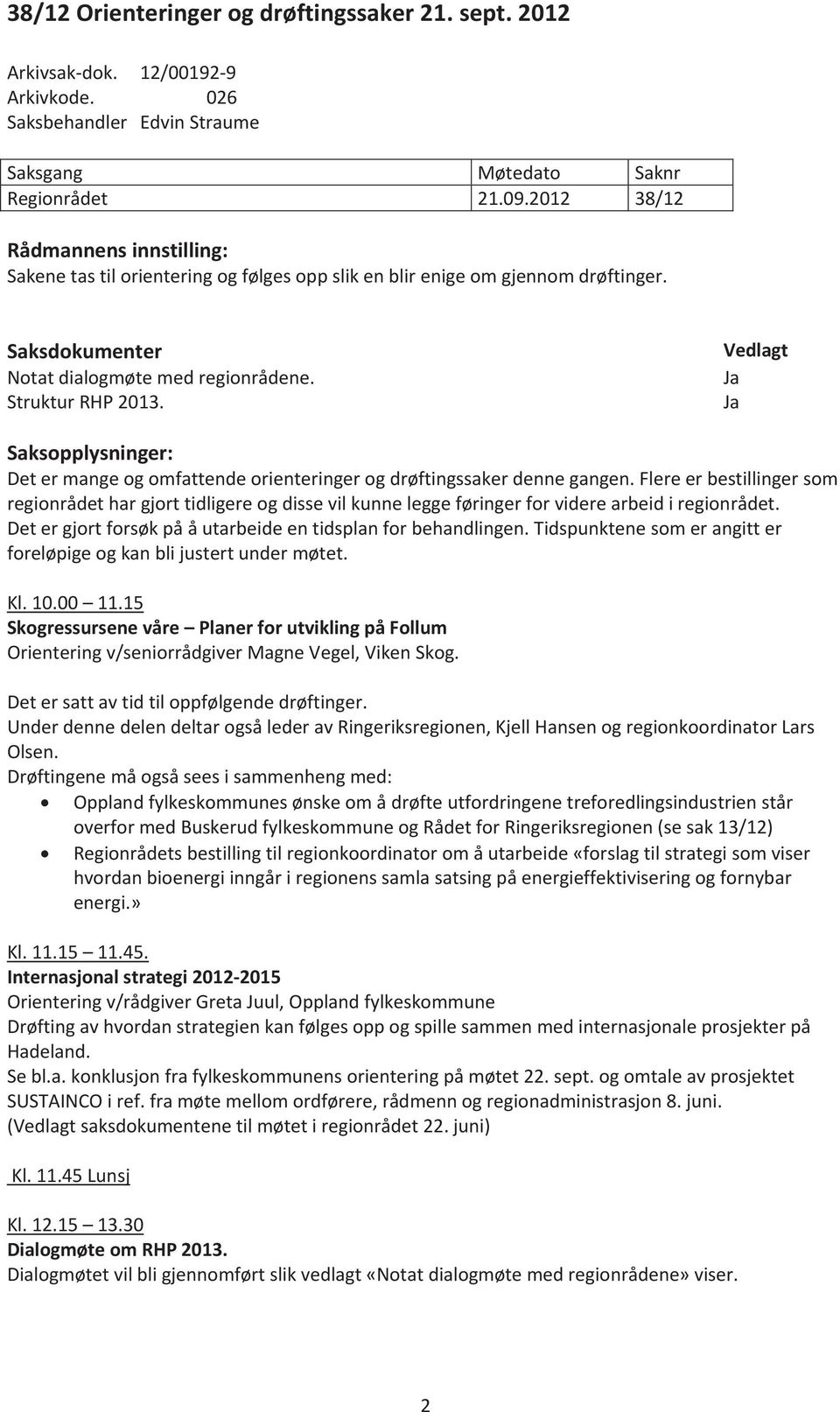 Ja Saksopplysninger: Determangeogomfattendeorienteringerogdrøftingssakerdennegangen.Flereerbestillingersom regionrådethargjorttidligereogdissevilkunneleggeføringerforviderearbeidiregionrådet.