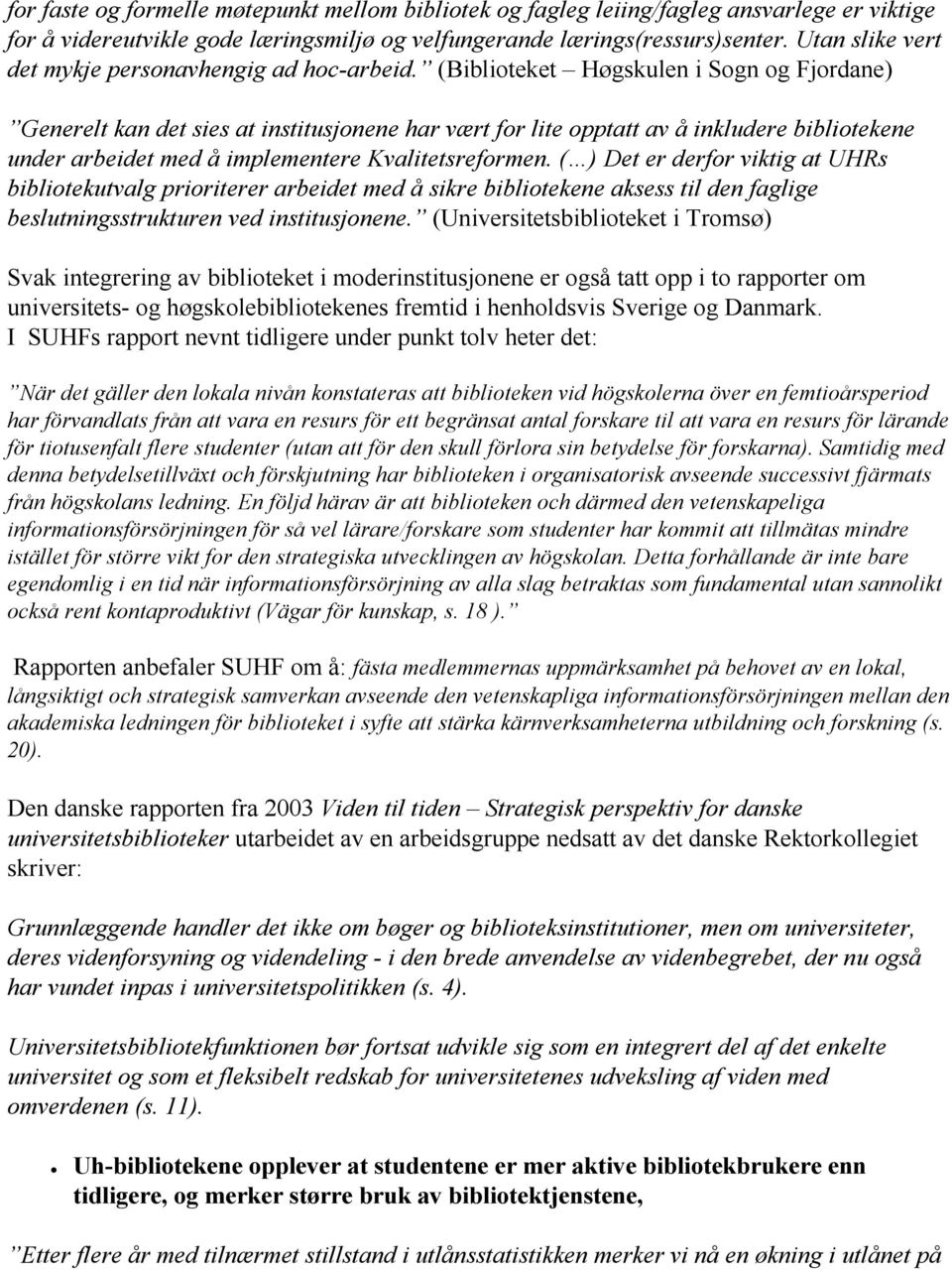 (Biblioteket Høgskulen i Sogn og Fjordane) Generelt kan det sies at institusjonene har vært for lite opptatt av å inkludere bibliotekene under arbeidet med å implementere Kvalitetsreformen.