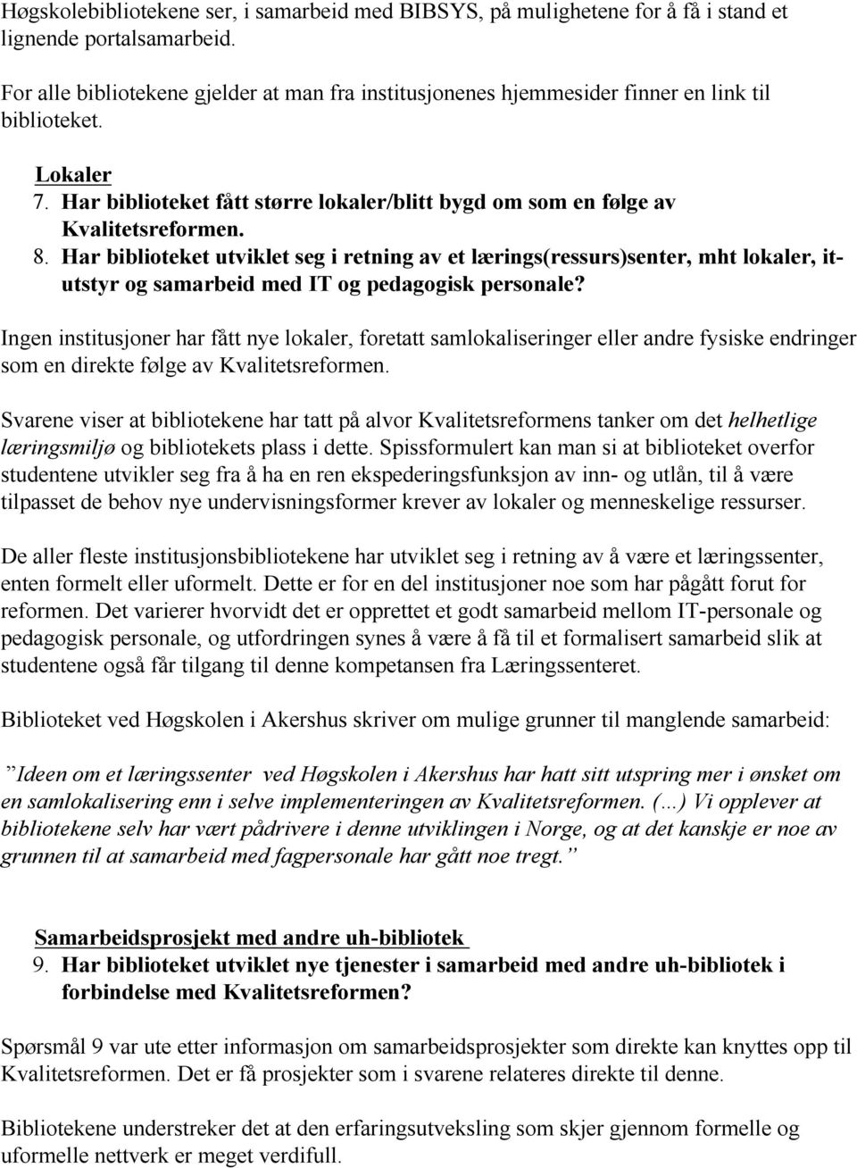 Har biblioteket utviklet seg i retning av et lærings(ressurs)senter, mht lokaler, itutstyr og samarbeid med IT og pedagogisk personale?