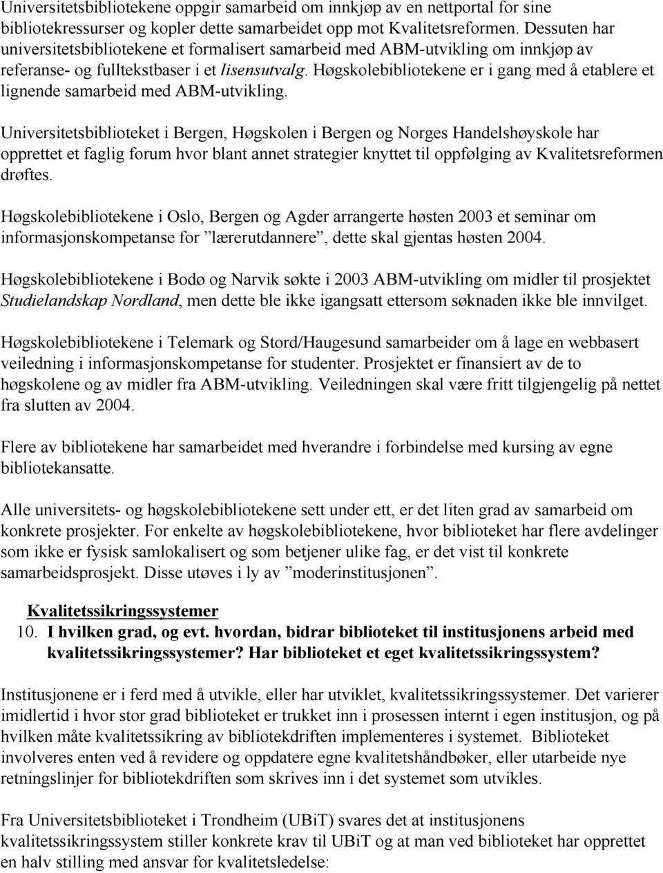 Høgskolebibliotekene er i gang med å etablere et lignende samarbeid med ABM-utvikling.