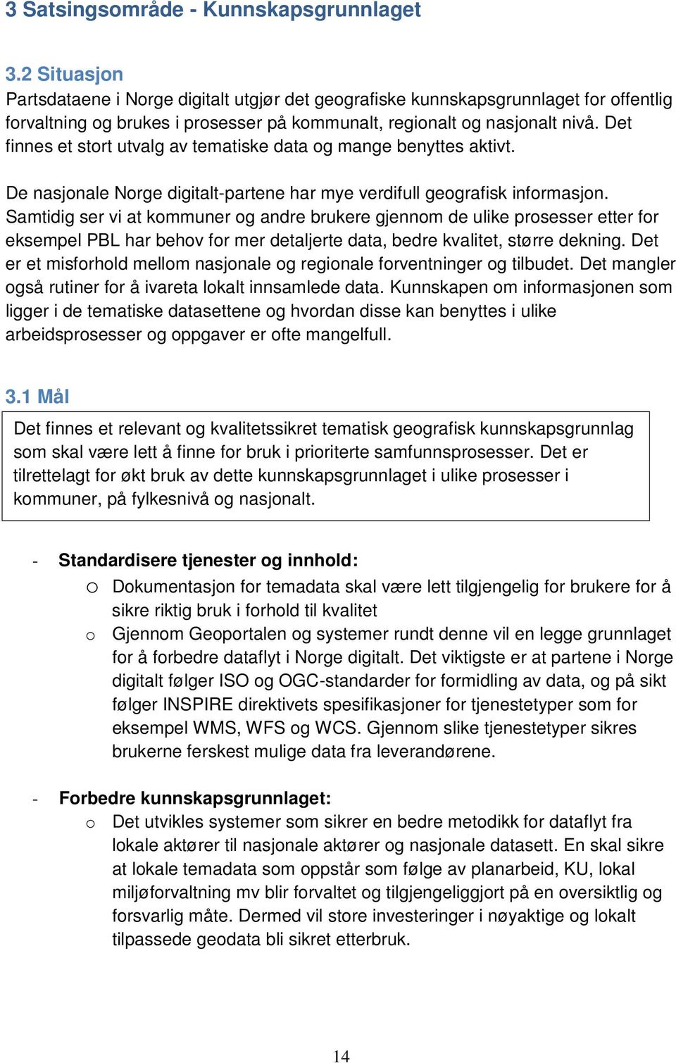 Det finnes et stort utvalg av tematiske data og mange benyttes aktivt. De nasjonale Norge digitalt-partene har mye verdifull geografisk informasjon.