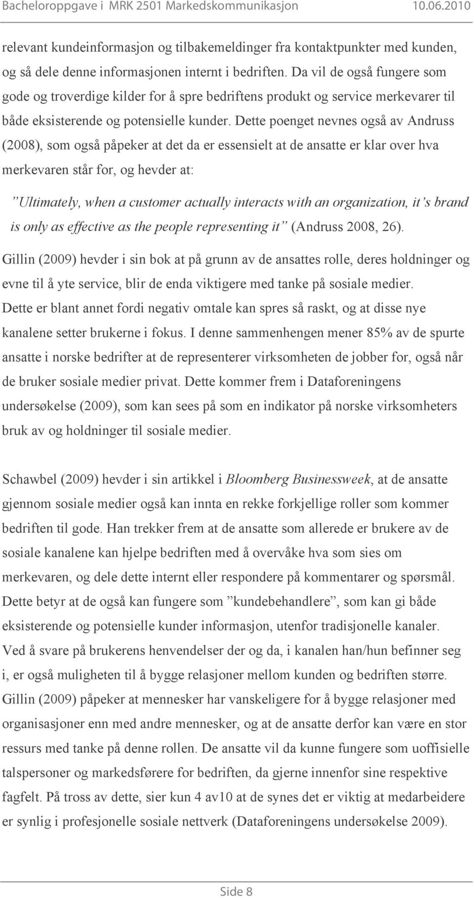 Dette poenget nevnes også av Andruss (2008), som også påpeker at det da er essensielt at de ansatte er klar over hva merkevaren står for, og hevder at: Ultimately, when a customer actually interacts