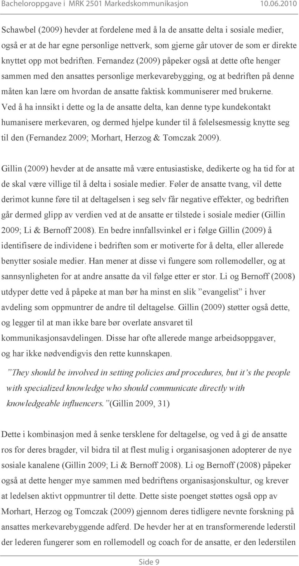 Ved å ha innsikt i dette og la de ansatte delta, kan denne type kundekontakt humanisere merkevaren, og dermed hjelpe kunder til å følelsesmessig knytte seg til den (Fernandez 2009; Morhart, Herzog &