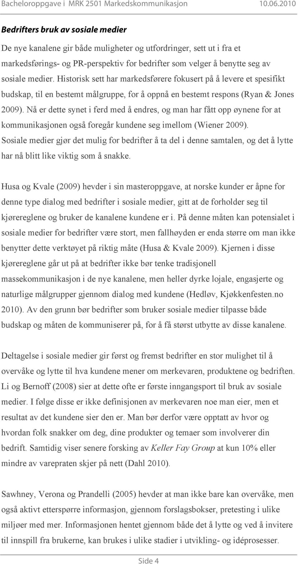 Nå er dette synet i ferd med å endres, og man har fått opp øynene for at kommunikasjonen også foregår kundene seg imellom (Wiener 2009).