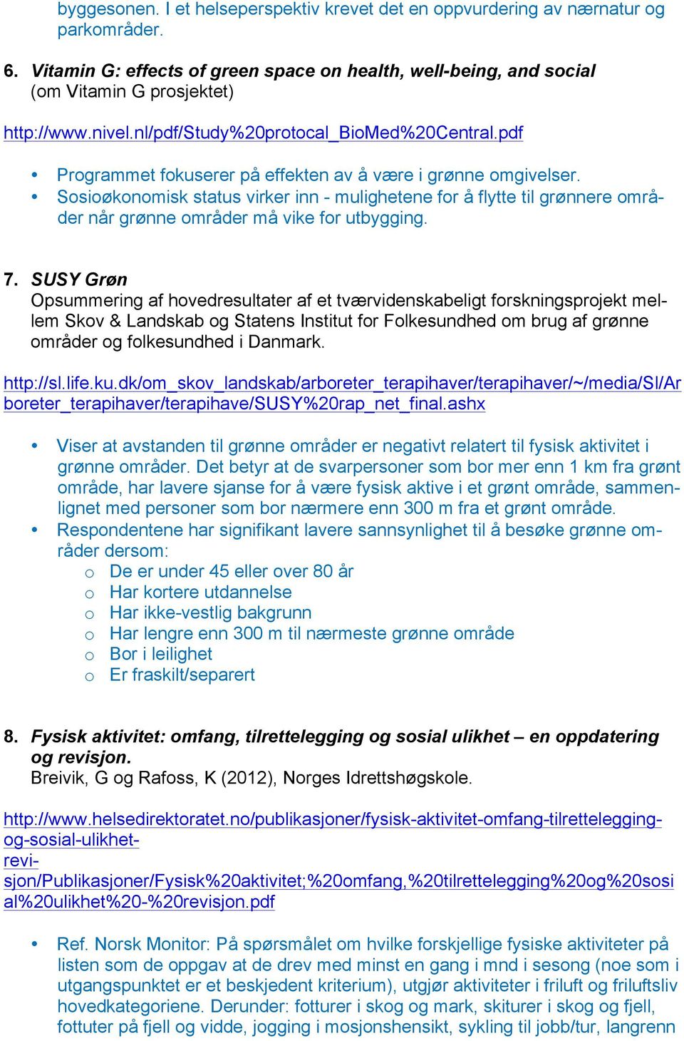 Sosioøkonomisk status virker inn - mulighetene for å flytte til grønnere områder når grønne områder må vike for utbygging. 7.