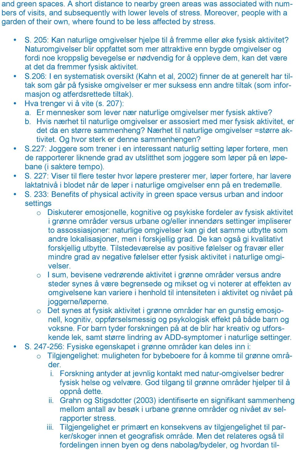 Naturomgivelser blir oppfattet som mer attraktive enn bygde omgivelser og fordi noe kroppslig bevegelse er nødvendig for å oppleve dem, kan det være at det da fremmer fysisk aktivitet. S.