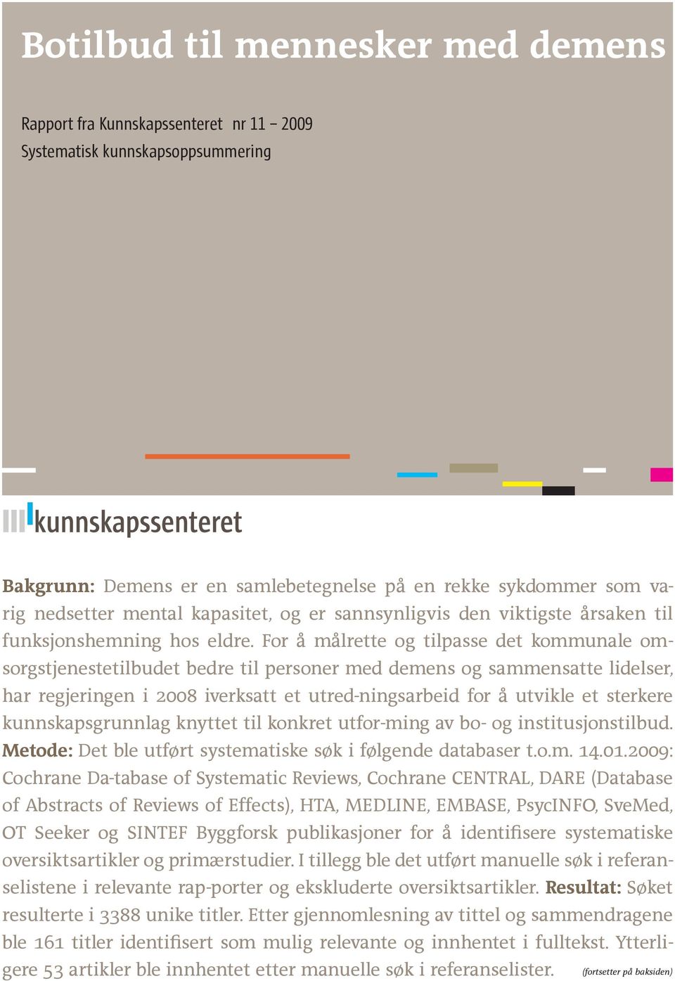 For å målrette og tilpasse det kommunale omsorgstjenestetilbudet bedre til personer med demens og sammensatte lidelser, har regjeringen i 2008 iverksatt et utred-ningsarbeid for å utvikle et sterkere