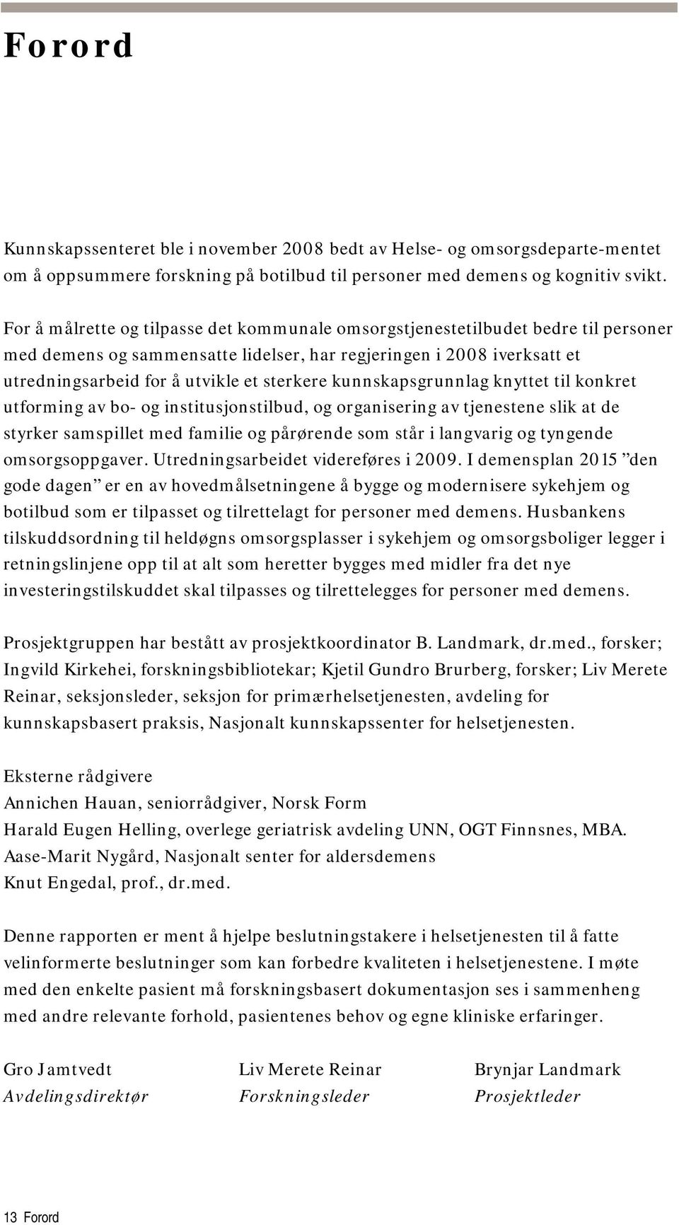 kunnskapsgrunnlag knyttet til konkret utforming av bo- og institusjonstilbud, og organisering av tjenestene slik at de styrker samspillet med familie og pårørende som står i langvarig og tyngende