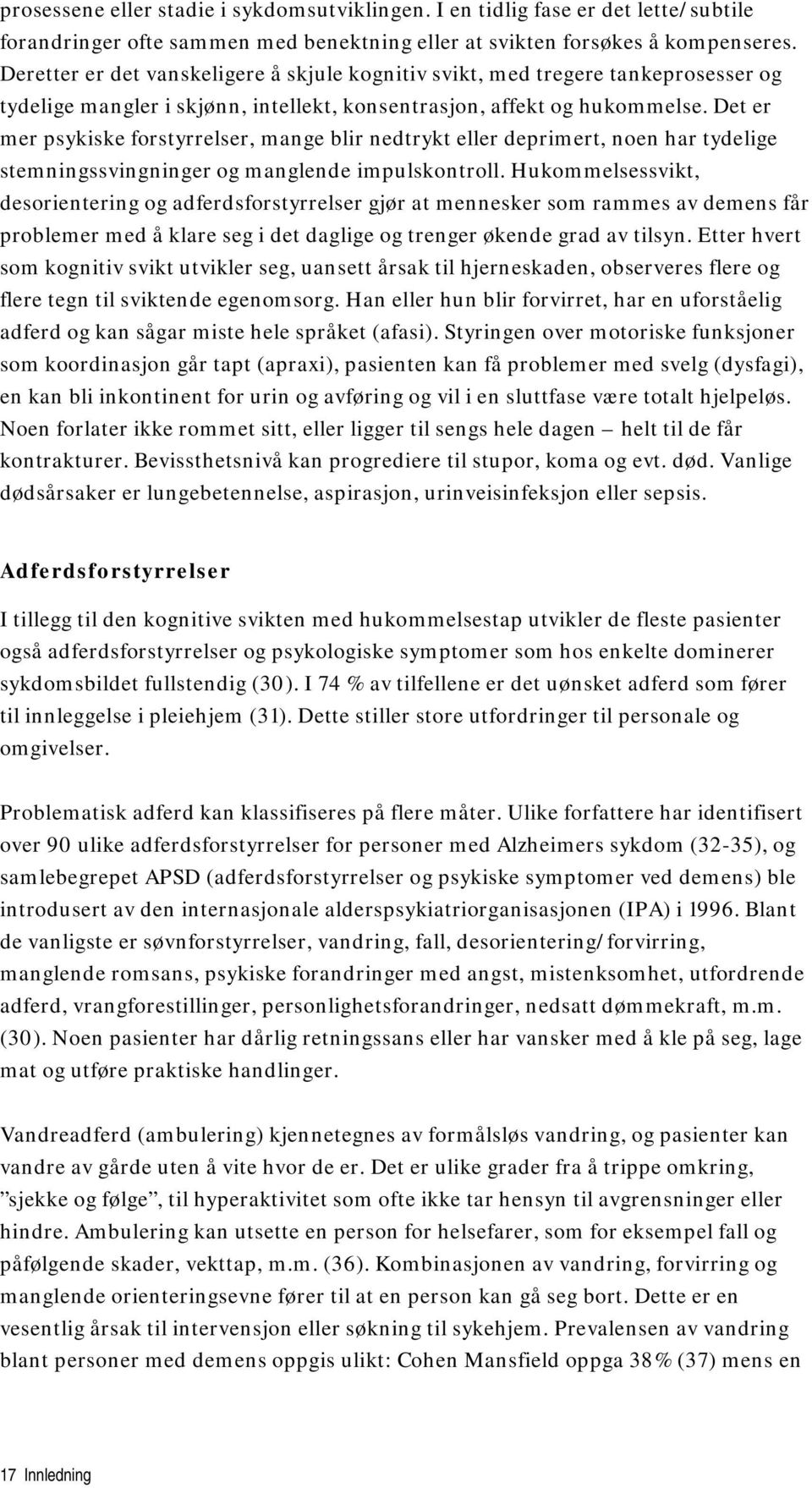 Det er mer psykiske forstyrrelser, mange blir nedtrykt eller deprimert, noen har tydelige stemningssvingninger og manglende impulskontroll.