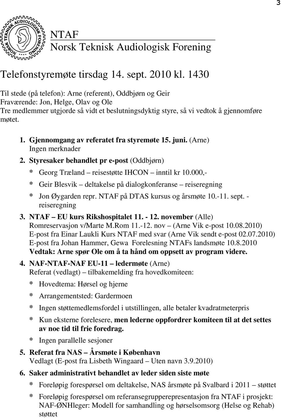 Gjennomgang av referatet fra styremøte 15. juni. (Arne) Ingen merknader 2. Styresaker behandlet pr e-post (Oddbjørn) * Georg Træland reisestøtte IHCON inntil kr 10.