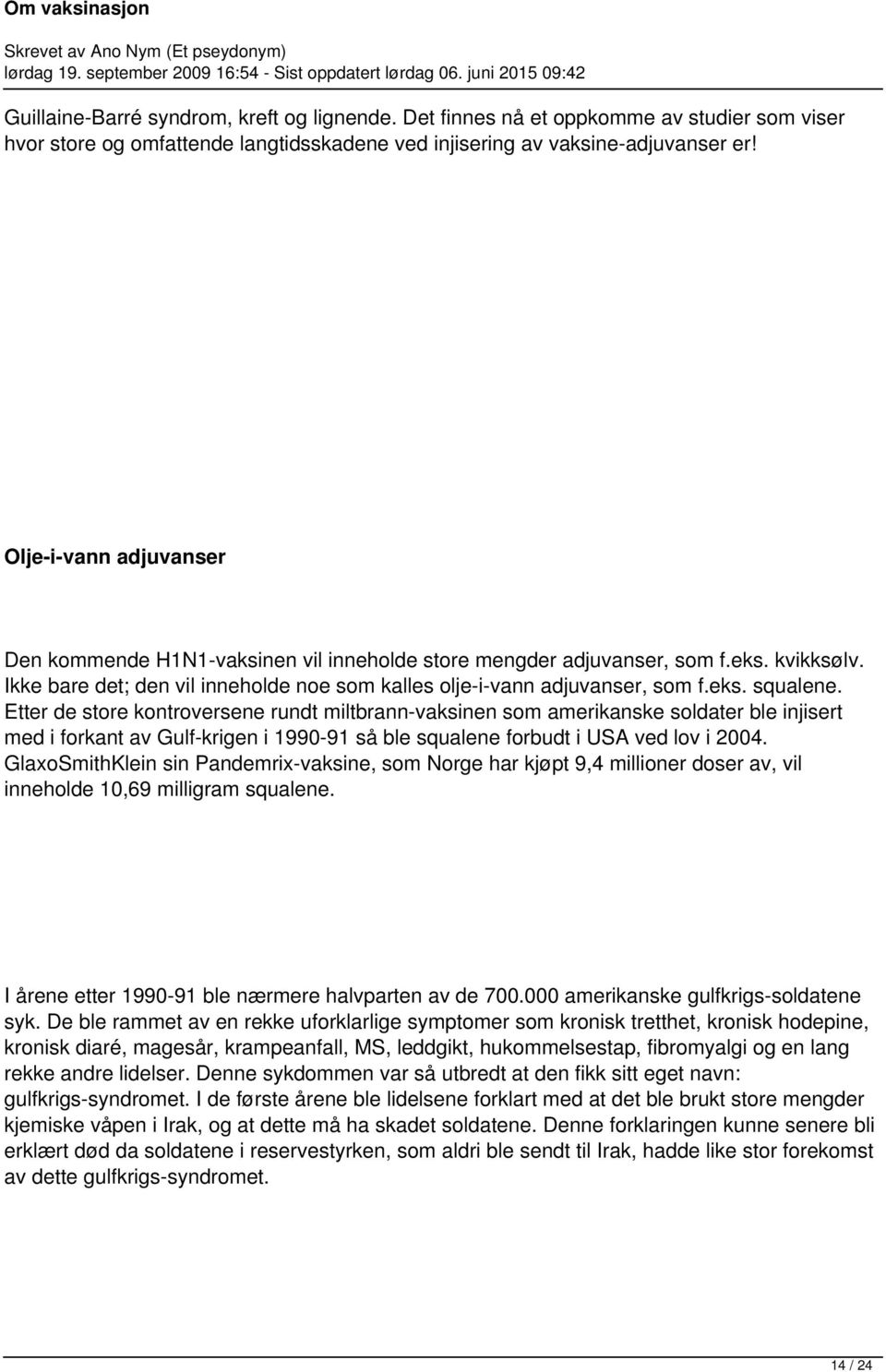 Etter de store kontroversene rundt miltbrann-vaksinen som amerikanske soldater ble injisert med i forkant av Gulf-krigen i 1990-91 så ble squalene forbudt i USA ved lov i 2004.