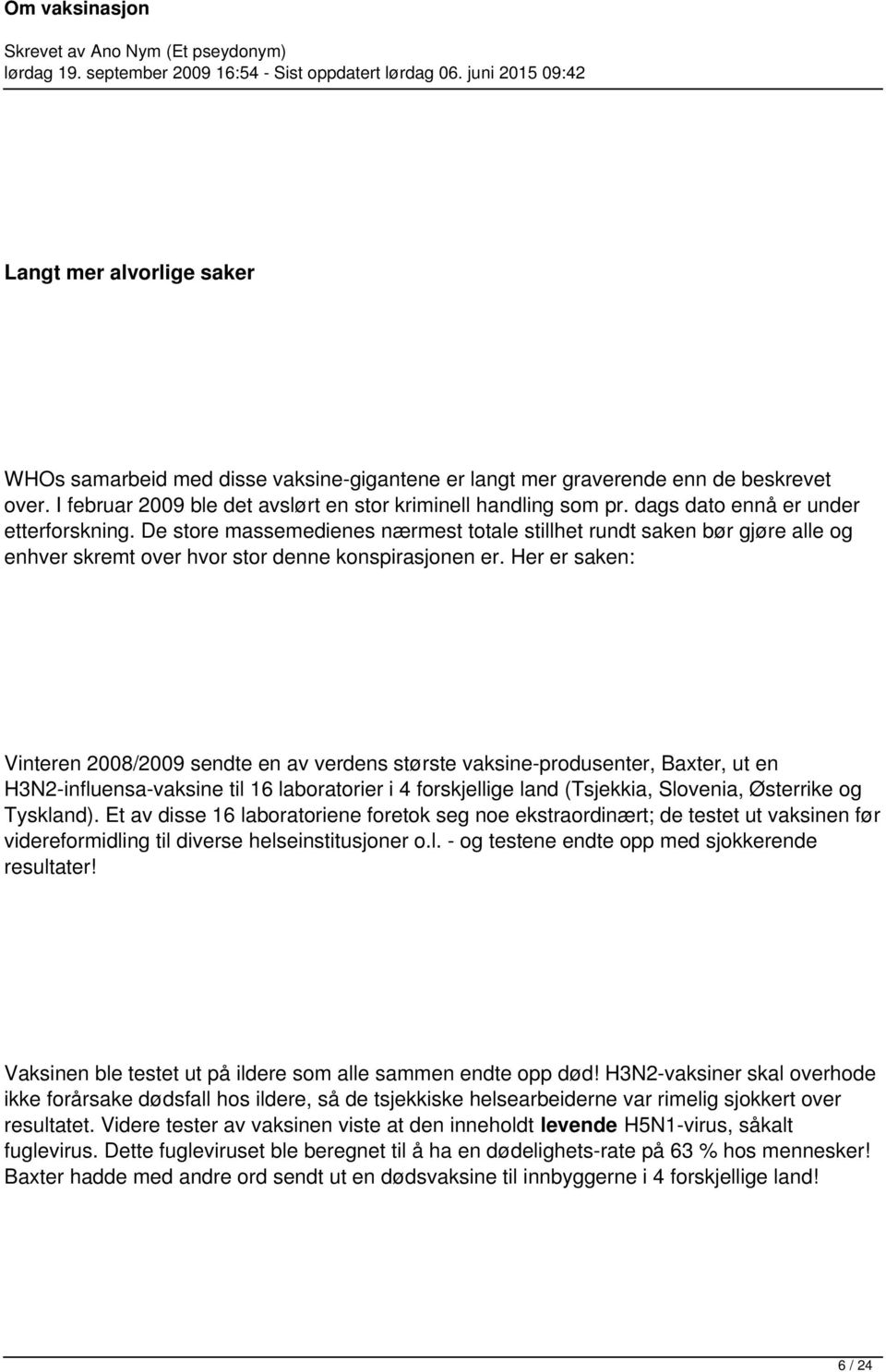 Her er saken: Vinteren 2008/2009 sendte en av verdens største vaksine-produsenter, Baxter, ut en H3N2-influensa-vaksine til 16 laboratorier i 4 forskjellige land (Tsjekkia, Slovenia, Østerrike og