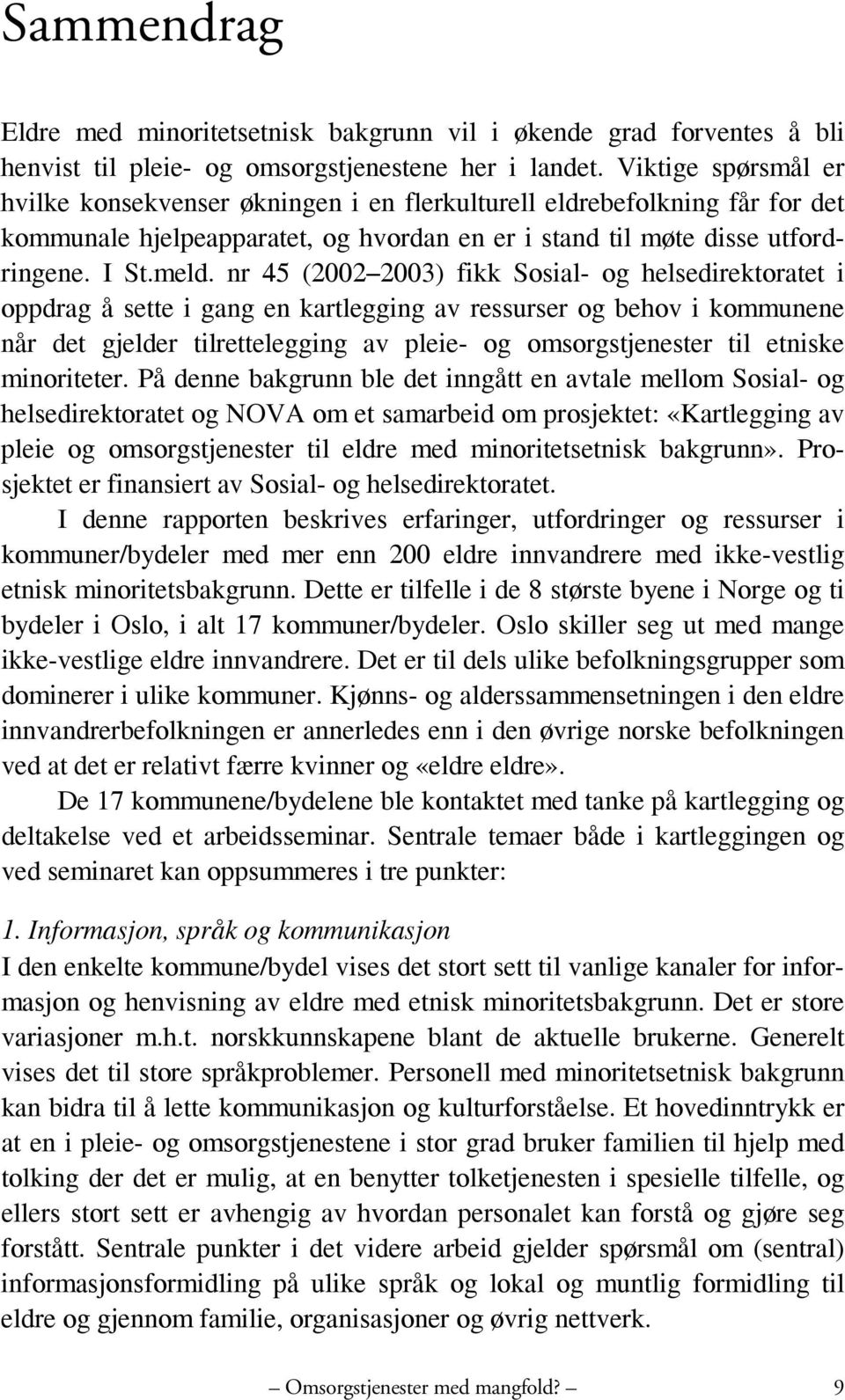 nr 45 (2002 2003) fikk Sosial- og helsedirektoratet i oppdrag å sette i gang en kartlegging av ressurser og behov i kommunene når det gjelder tilrettelegging av pleie- og omsorgstjenester til etniske