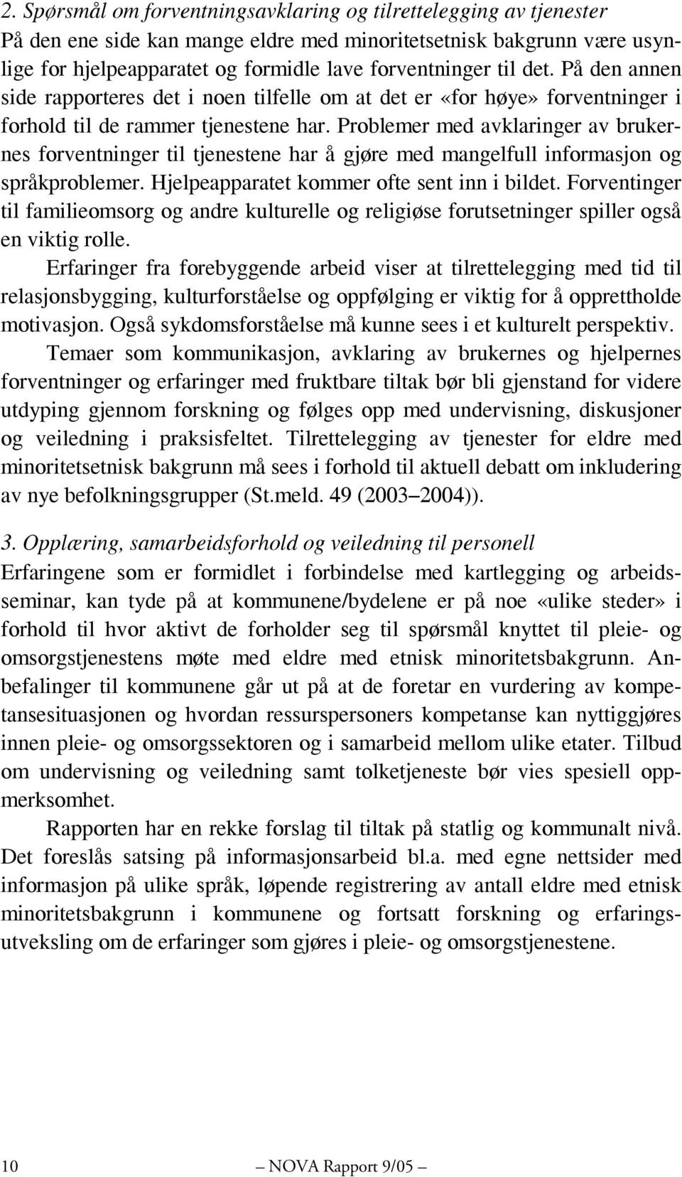 Problemer med avklaringer av brukernes forventninger til tjenestene har å gjøre med mangelfull informasjon og språkproblemer. Hjelpeapparatet kommer ofte sent inn i bildet.