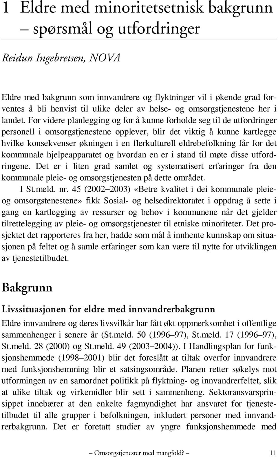 For videre planlegging og for å kunne forholde seg til de utfordringer personell i omsorgstjenestene opplever, blir det viktig å kunne kartlegge hvilke konsekvenser økningen i en flerkulturell