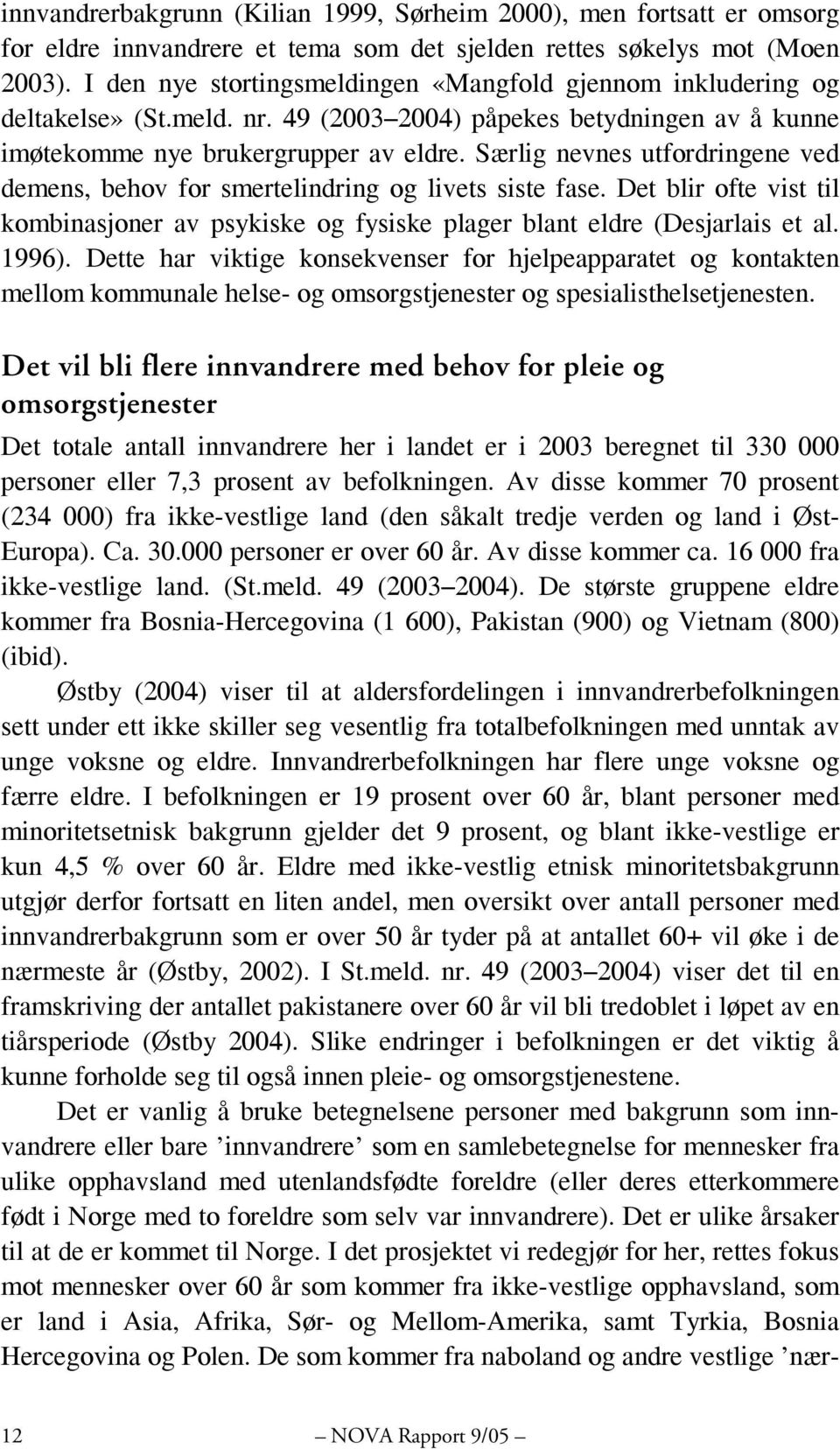 Særlig nevnes utfordringene ved demens, behov for smertelindring og livets siste fase. Det blir ofte vist til kombinasjoner av psykiske og fysiske plager blant eldre (Desjarlais et al. 1996).