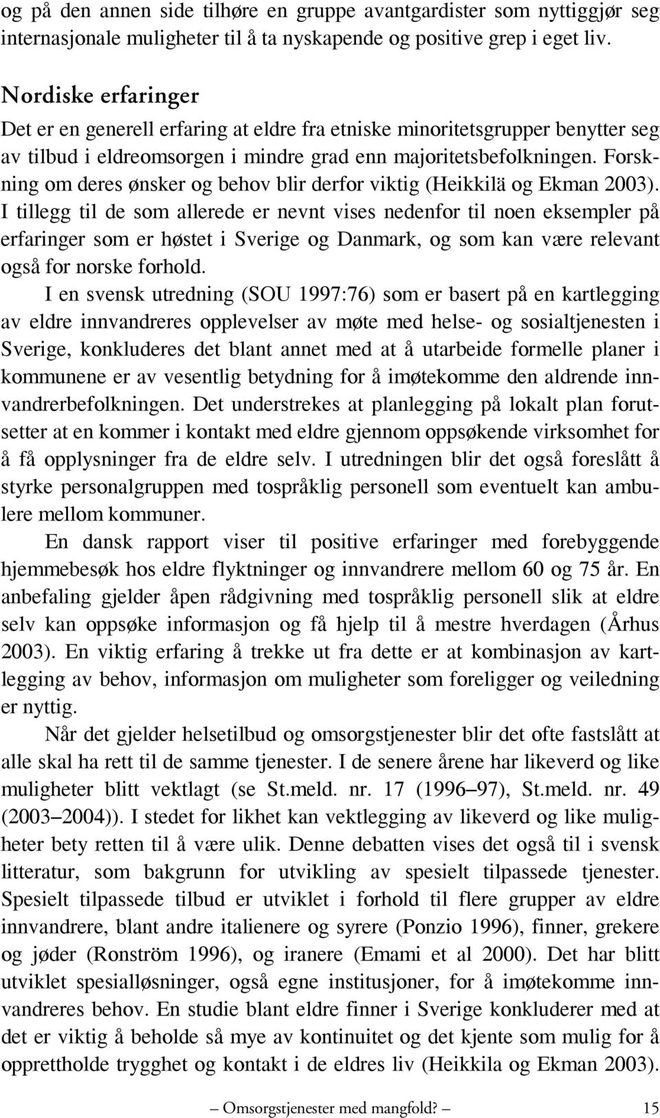 Forskning om deres ønsker og behov blir derfor viktig (Heikkilä og Ekman 2003).