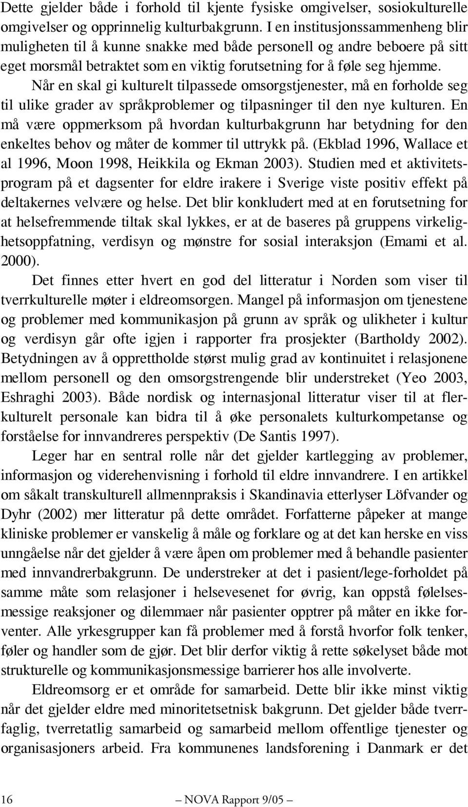 Når en skal gi kulturelt tilpassede omsorgstjenester, må en forholde seg til ulike grader av språkproblemer og tilpasninger til den nye kulturen.