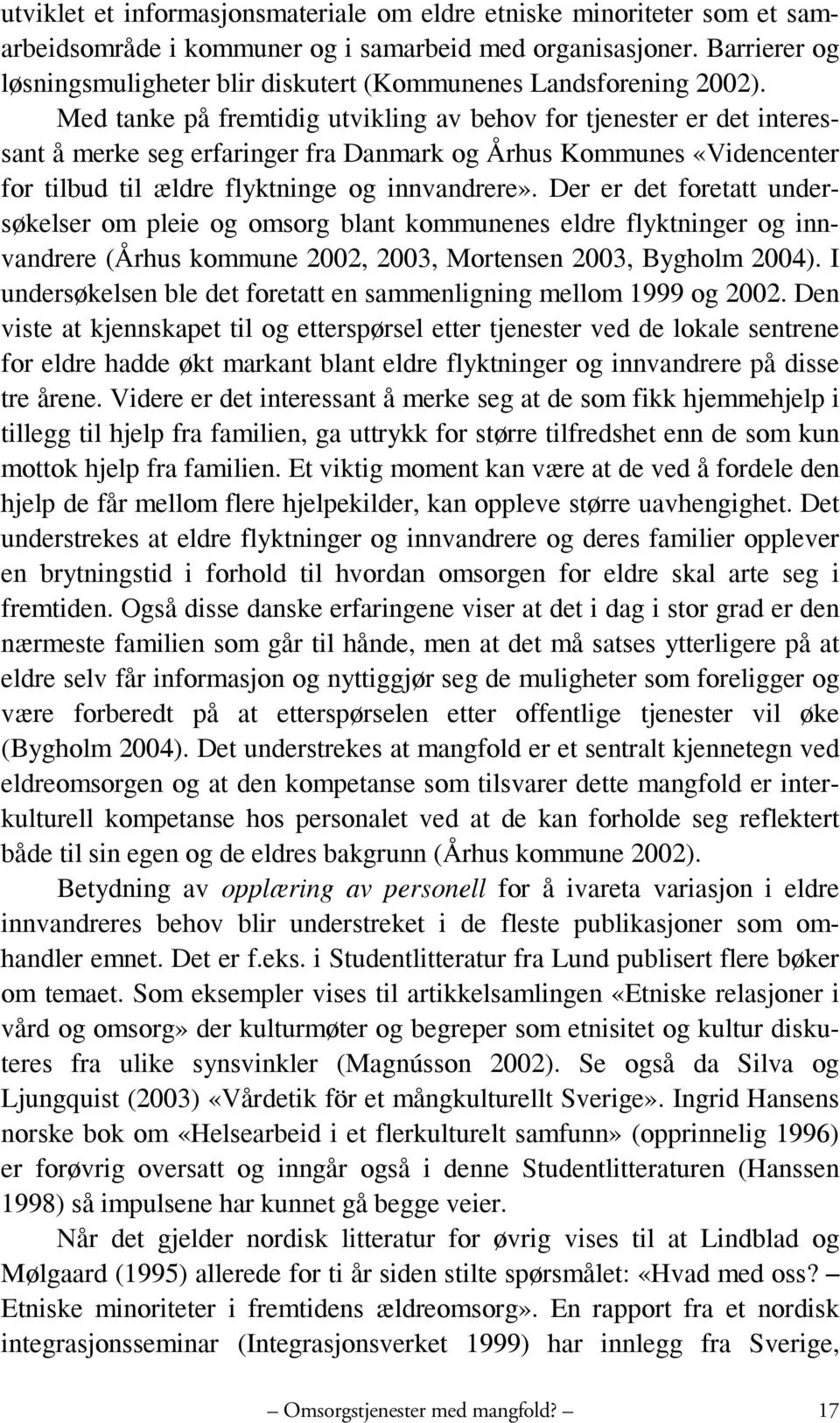 Med tanke på fremtidig utvikling av behov for tjenester er det interessant å merke seg erfaringer fra Danmark og Århus Kommunes «Videncenter for tilbud til ældre flyktninge og innvandrere».