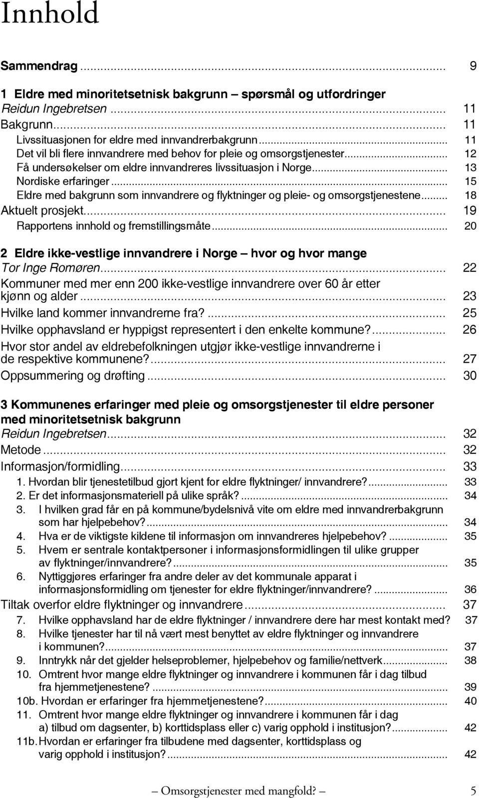 .. 15 Eldre med bakgrunn som innvandrere og flyktninger og pleie- og omsorgstjenestene... 18 Aktuelt prosjekt... 19 Rapportens innhold og fremstillingsmåte.