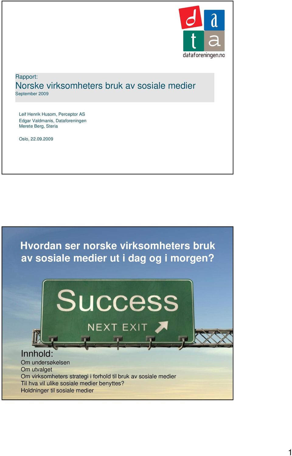 2009 1 Hvordan ser norske virksomheters bruk av sosiale medier ut i dag og i morgen?