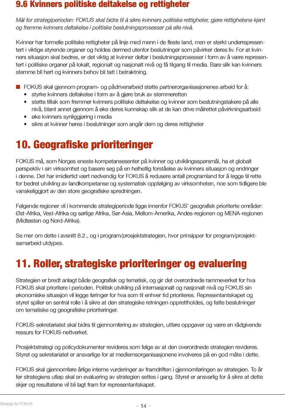 Kvinner har formelle politiske rettigheter på linje med menn i de fleste land, men er sterkt underrepresentert i viktige styrende organer og holdes dermed utenfor beslutninger som påvirker deres liv.