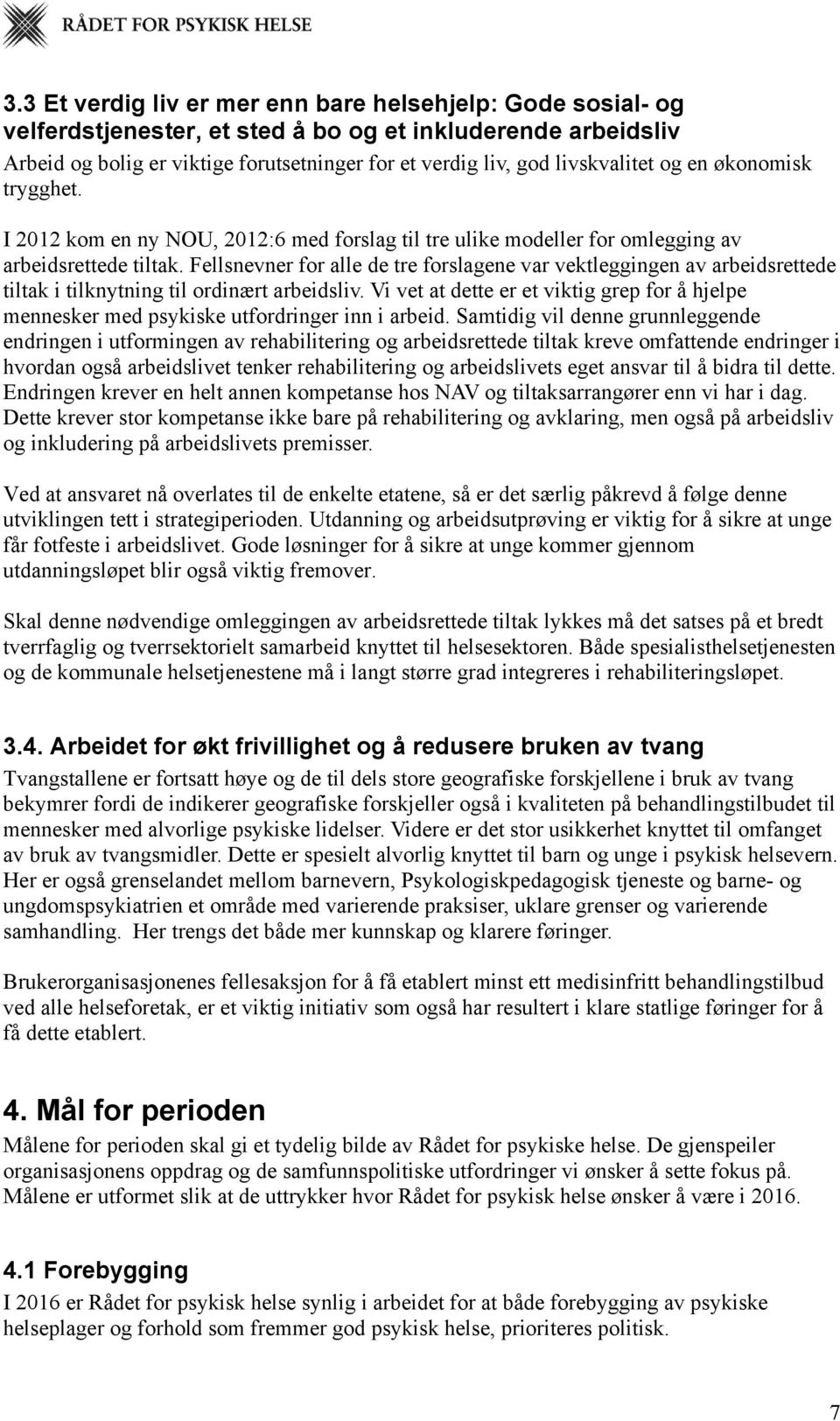 Fellsnevner for alle de tre forslagene var vektleggingen av arbeidsrettede tiltak i tilknytning til ordinært arbeidsliv.