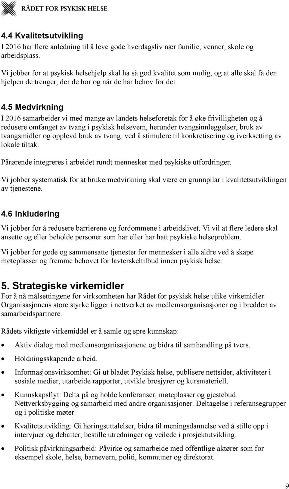 5 Medvirkning I 2016 samarbeider vi med mange av landets helseforetak for å øke frivilligheten og å redusere omfanget av tvang i psykisk helsevern, herunder tvangsinnleggelser, bruk av tvangsmidler