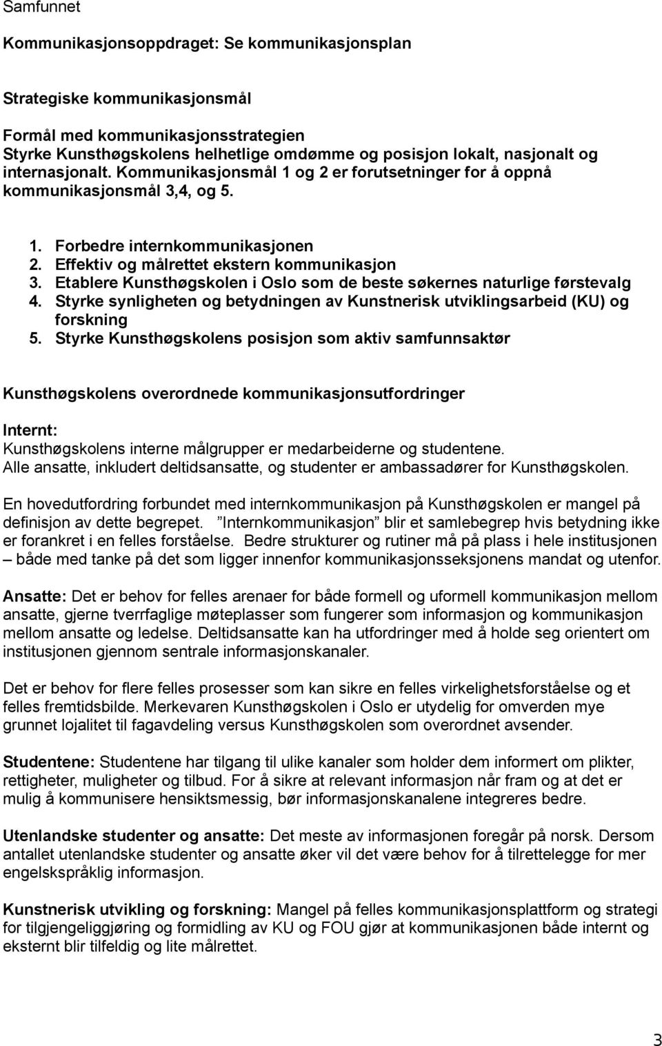 Etablere Kunsthøgskolen i Oslo som de beste søkernes naturlige førstevalg 4. Styrke synligheten og betydningen av Kunstnerisk utviklingsarbeid (KU) og forskning 5.