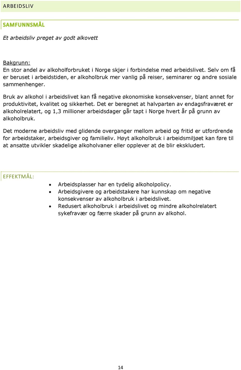 Bruk av alkohol i arbeidslivet kan få negative økonomiske konsekvenser, blant annet for produktivitet, kvalitet og sikkerhet.