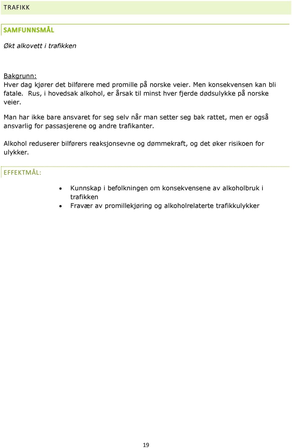 Man har ikke bare ansvaret for seg selv når man setter seg bak rattet, men er også ansvarlig for passasjerene og andre trafikanter.