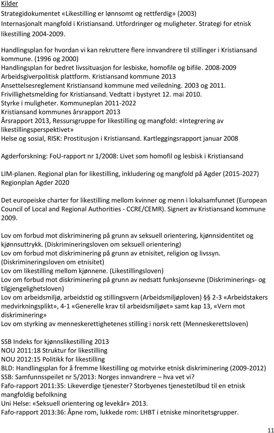 2008-2009 Arbeidsgiverpolitisk plattform. Kristiansand kommune 2013 Ansettelsesreglement Kristiansand kommune med veiledning. 2003 og 2011. Frivillighetsmelding for Kristiansand.