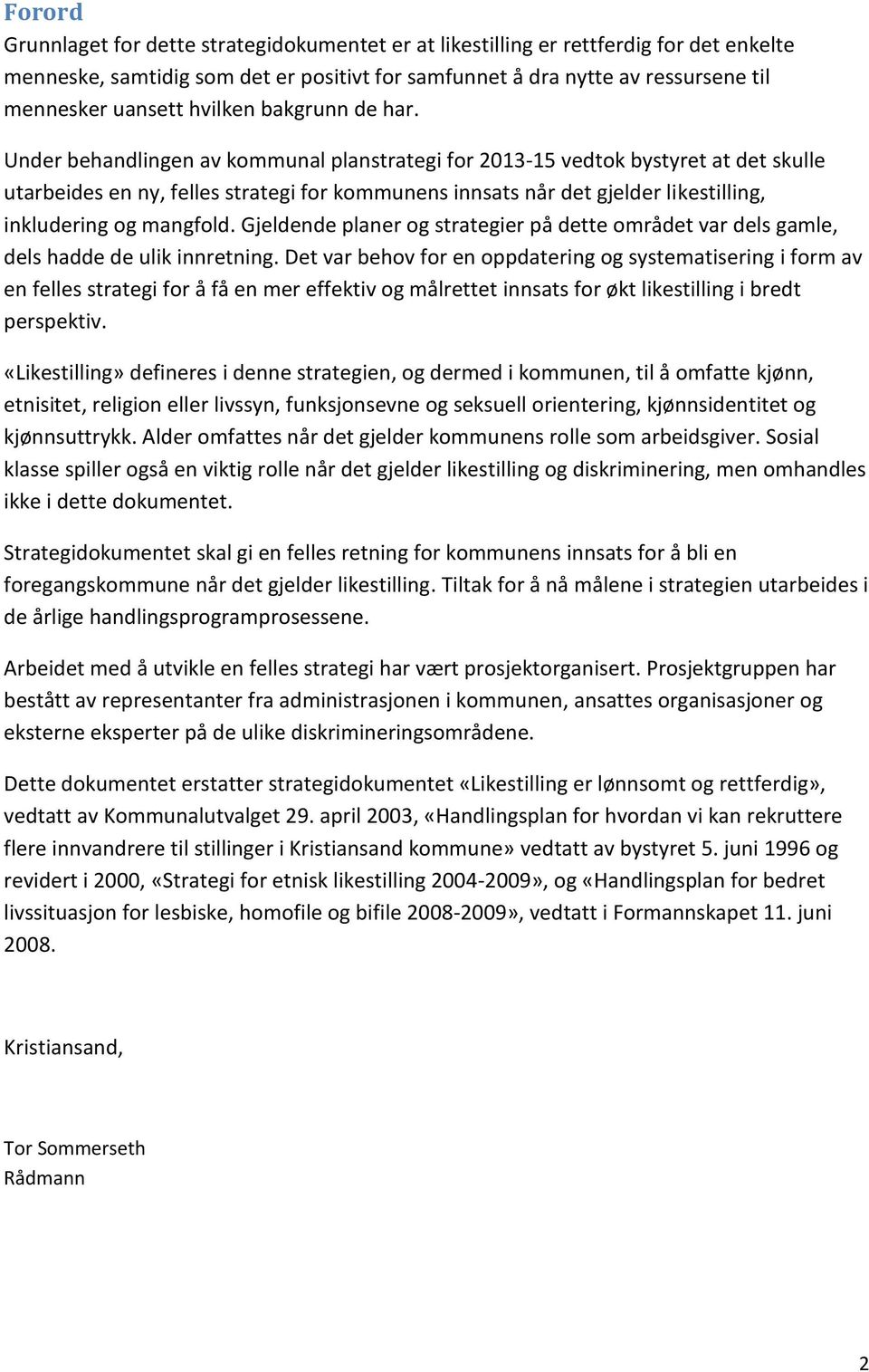 Under behandlingen av kommunal planstrategi for 2013-15 vedtok bystyret at det skulle utarbeides en ny, felles strategi for kommunens innsats når det gjelder likestilling, inkludering og mangfold.