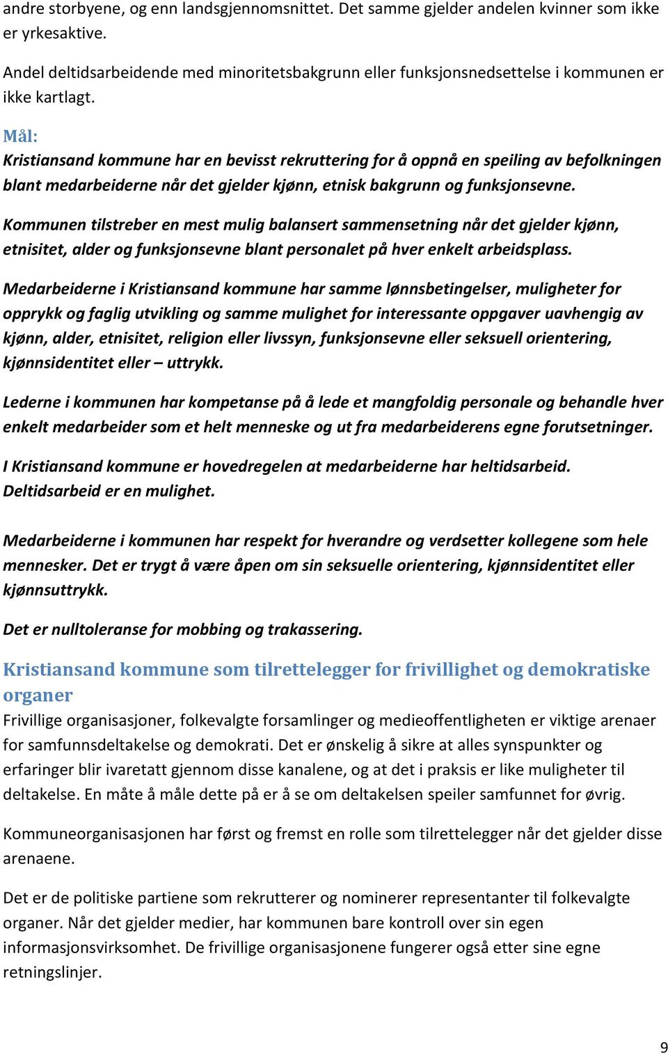 Mål: Kristiansand kommune har en bevisst rekruttering for å oppnå en speiling av befolkningen blant medarbeiderne når det gjelder kjønn, etnisk bakgrunn og funksjonsevne.