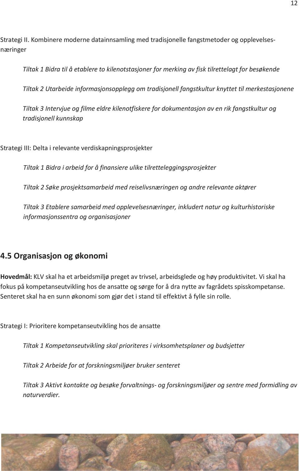 Utarbeide informasjonsopplegg om tradisjonell fangstkultur knyttet til merkestasjonene Tiltak 3 Intervjue og filme eldre kilenotfiskere for dokumentasjon av en rik fangstkultur og tradisjonell