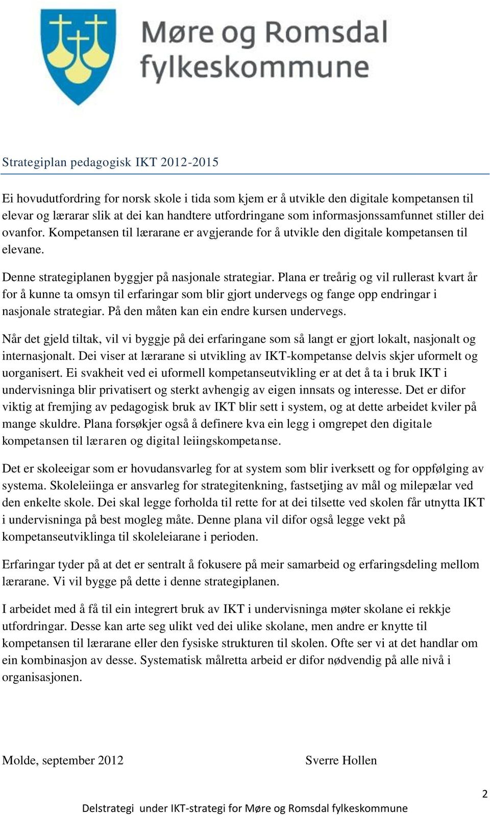 Plana er treårig og vil rullerast kvart år for å kunne ta omsyn til erfaringar som blir gjort undervegs og fange opp endringar i nasjonale strategiar. På den måten kan ein endre kursen undervegs.