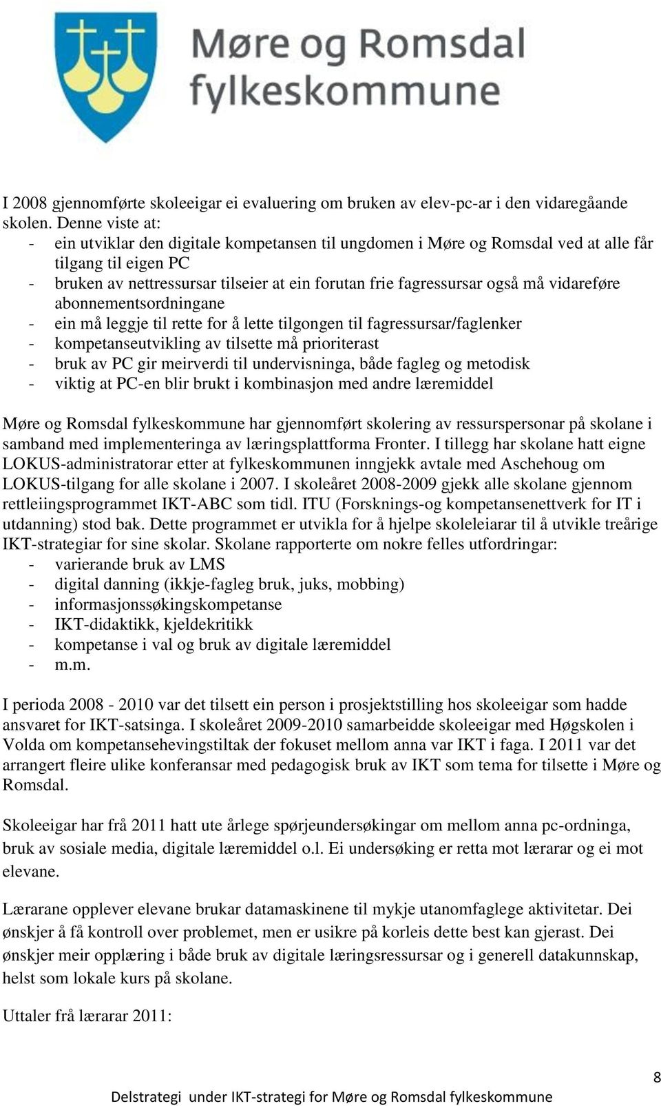 vidareføre abonnementsordningane - ein må leggje til rette for å lette tilgongen til fagressursar/faglenker - kompetanseutvikling av tilsette må prioriterast - bruk av PC gir meirverdi til