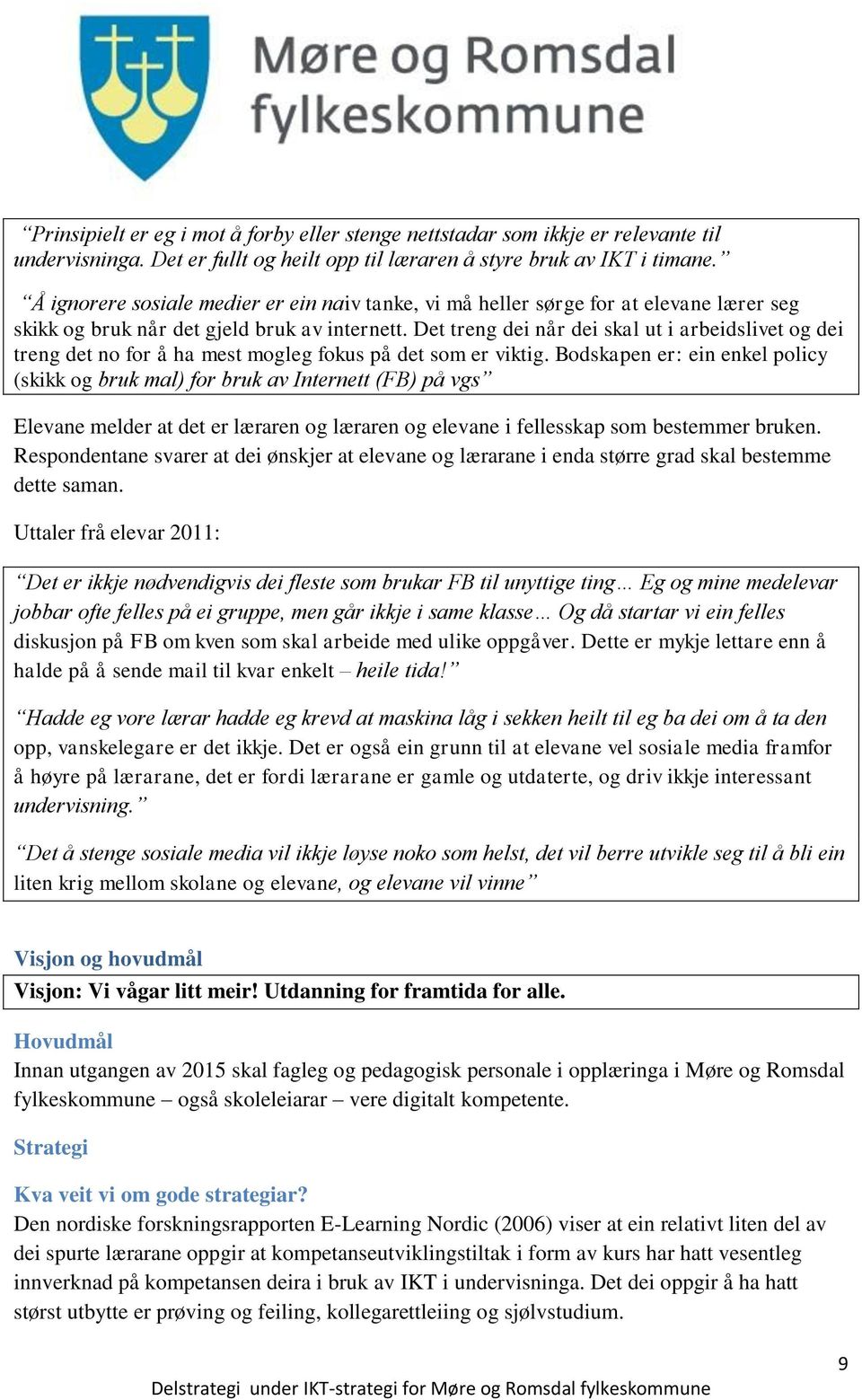 Det treng dei når dei skal ut i arbeidslivet og dei treng det no for å ha mest mogleg fokus på det som er viktig.