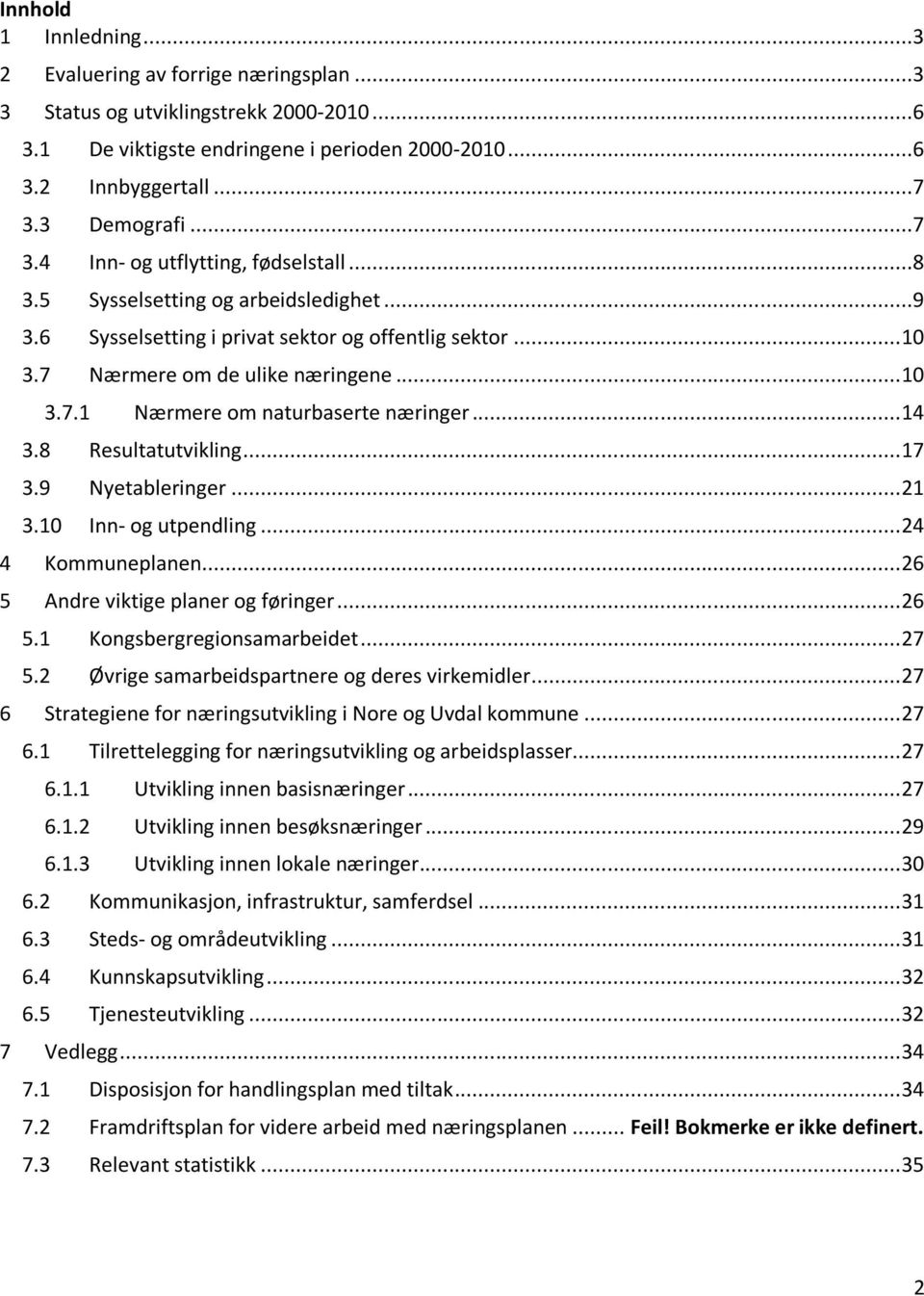 .. 14 3.8 Resultatutvikling... 17 3.9 Nyetableringer... 21 3.10 Inn- og utpendling... 24 4 Kommuneplanen... 26 5 Andre viktige planer og føringer... 26 5.1 Kongsbergregionsamarbeidet... 27 5.