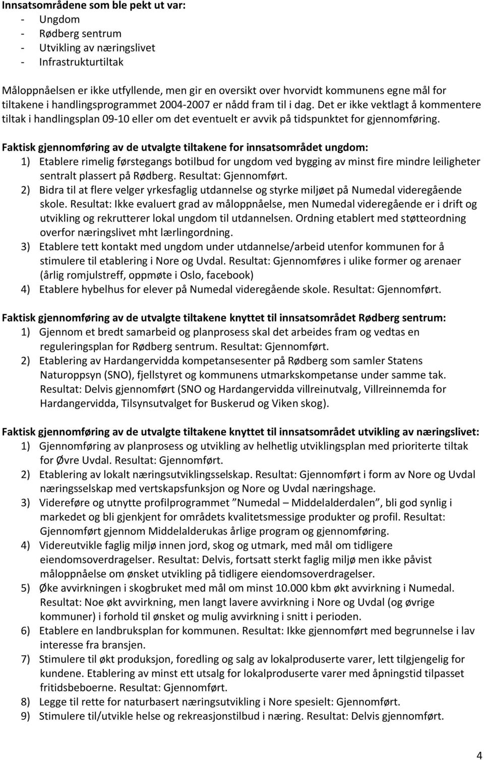 Det er ikke vektlagt å kommentere tiltak i handlingsplan 09-10 eller om det eventuelt er avvik på tidspunktet for gjennomføring.