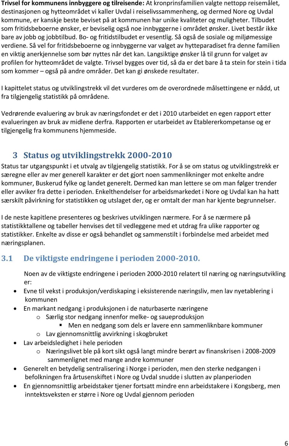 Livet består ikke bare av jobb og jobbtilbud. Bo- og fritidstilbudet er vesentlig. Så også de sosiale og miljømessige verdiene.