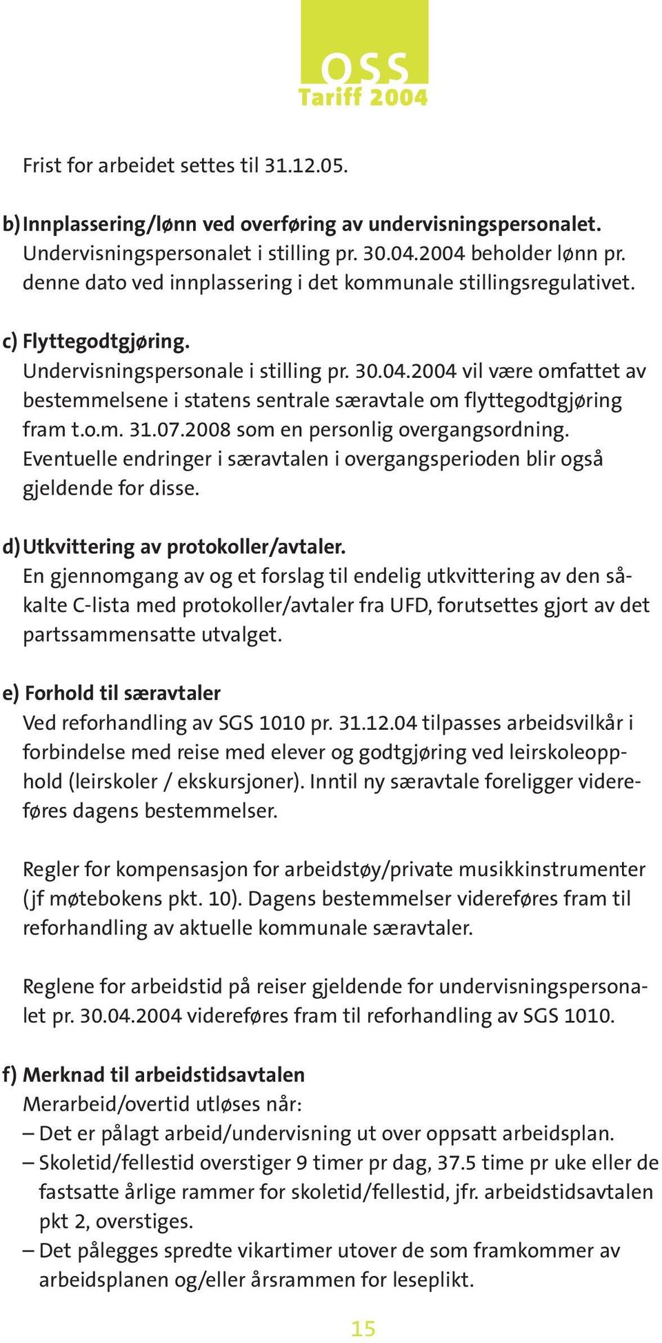 2004 vil være omfattet av bestemmelsene i statens sentrale særavtale om flyttegodtgjøring fram t.o.m. 31.07.2008 som en personlig overgangsordning.