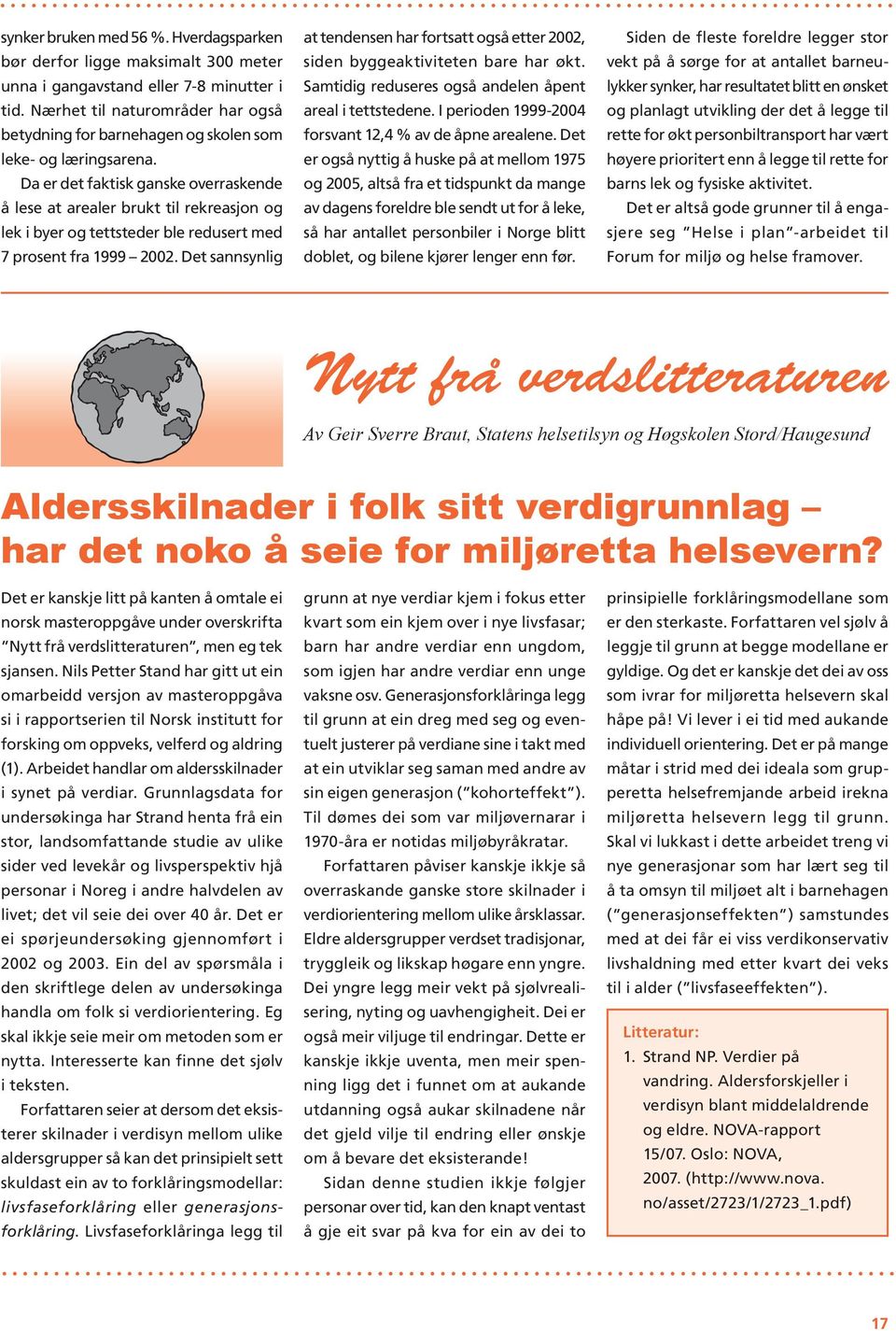 Da er det faktisk ganske overraskende å lese at arealer brukt til rekreasjon og lek i byer og tettsteder ble redusert med 7 prosent fra 1999 2002.