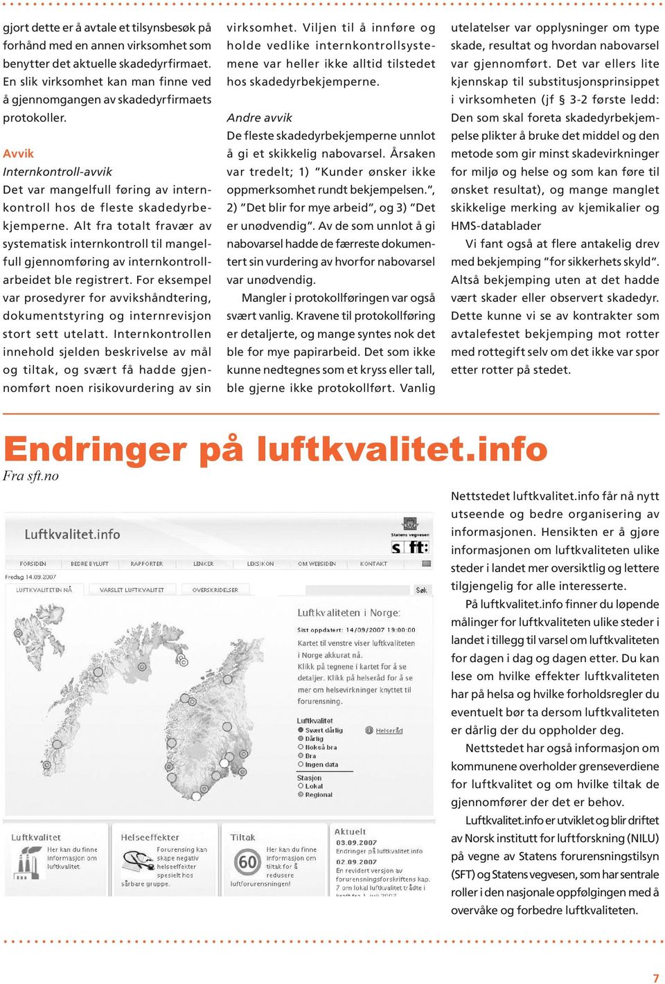 Alt fra totalt fravær av systematisk internkontroll til mangelfull gjennomføring av internkontrollarbeidet ble registrert.