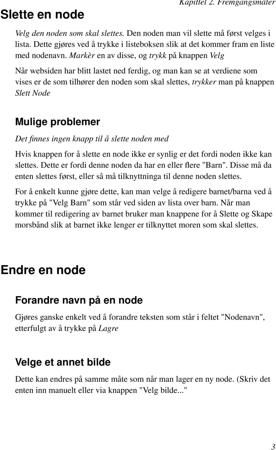 Markèr en av disse, og trykk på knappen Velg Når websiden har blitt lastet ned ferdig, og man kan se at verdiene som vises er de som tilhører den noden som skal slettes, trykker man på knappen Slett