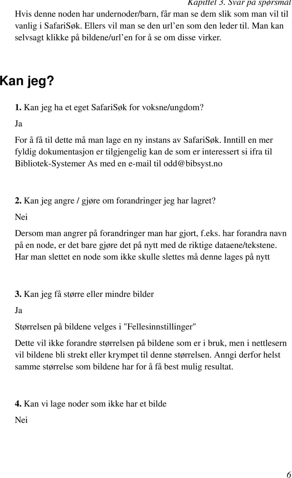 Inntill en mer fyldig dokumentasjon er tilgjengelig kan de som er interessert si ifra til Bibliotek-Systemer As med en e-mail til odd@bibsyst.no 2.