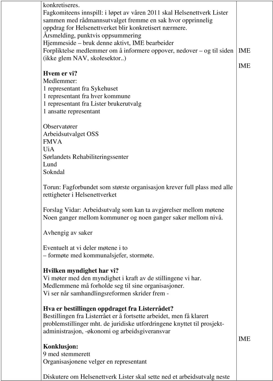 Medlemmer: 1 representant fra Sykehuset 1 representant fra hver kommune 1 representant fra Lister brukerutvalg 1 ansatte representant Observatører Arbeidsutvalget OSS FMVA UiA Sørlandets