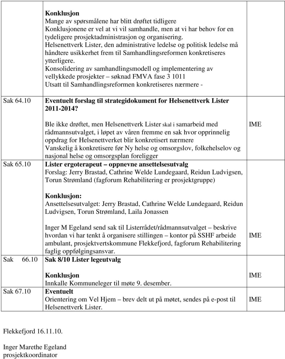 Konsolidering av samhandlingsmodell og implementering av vellykkede prosjekter søknad FMVA fase 3 1011 Utsatt til Samhandlingsreformen konkretiseres nærmere - Sak 64.10 Sak 65.